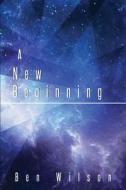 A New Beginning di Ben Wilson edito da Tate Publishing & Enterprises