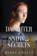 Daughter of Snow and Secrets di Kerry Chaput edito da BLACK ROSE WRITING