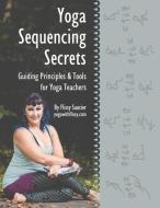 Yoga Sequencing Secrets: Guiding Principles and Tools for Yoga Teachers di Flissy Saucier edito da LIGHTNING SOURCE INC