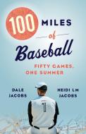 100 Miles of Baseball: 50 Games, Two Voices, One Summer di Heidi LM Jacobs edito da BIBLIOASIS