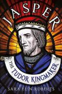 Jasper: The Tudor Kingmaker di Sara Elin Roberts edito da Fonthill Media