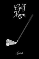 Golf Mom Journal: A Notebook for Mothers of Golfers di Publishing edito da INDEPENDENTLY PUBLISHED