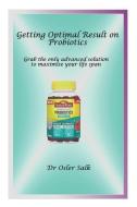 Getting Optimal Result from Probiotics: Grab the Only Advanced Solution to Maximise Your Life Span di Osler Salk edito da INDEPENDENTLY PUBLISHED