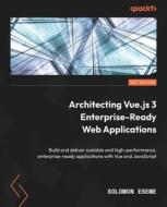 Architecting Vue.js 3 Enterprise-Ready Web Applications: Build and deliver scalable and high-performance, enterprise-ready applications with Vue and J di Solomon Eseme edito da PACKT PUB