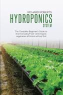 HYDROPONICS SYSTEM: THE COMPLETE BEGINNE di RICHARD ROBERTS edito da LIGHTNING SOURCE UK LTD