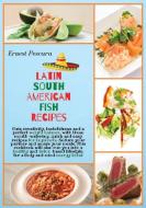 Latin South American Fish Recipes di Ernest Pescara edito da Ernest Pescara
