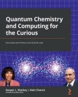 Quantum Chemistry and Computing for the Curious di Keeper L. Sharkey, Alain Chancé edito da Packt Publishing