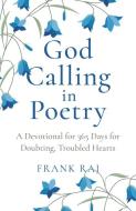 God Calling In Poetry - A Devotional For 365 Days For Doubting, Troubled Hearts di Frank Raj edito da John Hunt Publishing