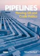 Pipelines: Flowing Oil and Crude Politics di Rafael Kandiyoti edito da I. B. Tauris & Company