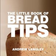 The Little Book of Bread Tips di Andrew Langley edito da ABSOLUTE PR