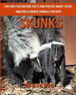 Skunks: Fun and Fascinating Facts and Photos about These Amazing & Unique Animals for Kids di Sofia Filippo edito da Createspace Independent Publishing Platform
