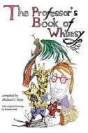 The The Professor's Book Of Whimsy di Michael Petty edito da Michael C Petty