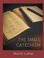 The Small Catechism di Martin Luther edito da Books on Demand