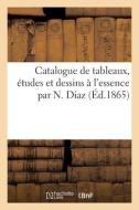 Catalogue De Tableaux, Etudes Et Dessins A L'essence Par N. Diaz di COLLECTIF edito da Hachette Livre - BNF