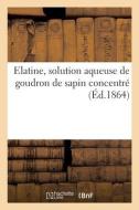 Elatine, Solution Aqueuse De Goudron De Sapin Concentre di COLLECTIF edito da Hachette Livre - BNF