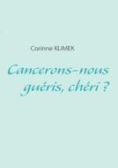 Cancerons-nous Gu Ris, Ch Ri ? di Corinne Klimek edito da Books On Demand