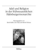 Adel und Religion in der frühneuzeitlichen Habsburgermonarchie edito da Boehlau Verlag