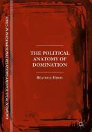 The Political Anatomy of Domination di Béatrice Hibou edito da Springer-Verlag GmbH