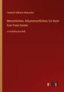 Menschliches, Allzumenschliches; Ein Buch Fuer Freie Geister di Friedrich Wilhelm Nietzsche edito da Outlook Verlag