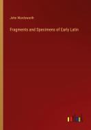 Fragments and Specimens of Early Latin di John Wordsworth edito da Outlook Verlag