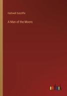A Man of the Moors di Halliwell Sutcliffe edito da Outlook Verlag