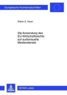 Die Anwendung des EU-Wirtschaftsrechts auf audiovisuelle Mediendienste di Stefan A. Heyer edito da Lang, Peter GmbH