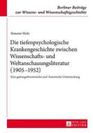 Die tiefenpsychologische Krankengeschichte zwischen Wissenschafts- und Weltanschauungsliteratur (1905-1952) di Simone Holz edito da Lang, Peter GmbH