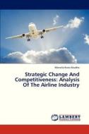 Strategic Change And Competitiveness: Analysis Of The Airline Industry di Marcella Riwo-Abudho edito da LAP Lambert Academic Publishing