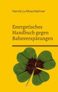 Energetisches Handbuch gegen Bahnverspätungen di Herold Zu Moschdehner edito da Books on Demand