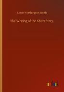 The Writing of the Short Story di Lewis Worthington Smith edito da Outlook Verlag