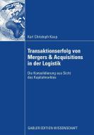 Transaktionserfolg von Mergers & Acquisitions in der Logistik di Karl Christoph Kaup edito da Gabler, Betriebswirt.-Vlg