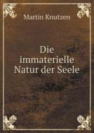 Die Immaterielle Natur Der Seele di Martin Knutzen edito da Book On Demand Ltd.