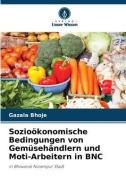 Sozioökonomische Bedingungen von Gemüsehändlern und Moti-Arbeitern in BNC di Gazala Bhoje edito da Verlag Unser Wissen