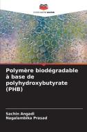 Polymère biodégradable à base de polyhydroxybutyrate (PHB) di Sachin Angadi, Nagalambika Prasad edito da Editions Notre Savoir