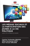 LES MÉDIAS SOCIAUX ET LA PARTICIPATION DES JEUNES À LA VIE POLITIQUE di Cyprian Terhemba Gbasha, Elijah Hembanen Apev, Paul Tersue Iorlaha edito da Editions Notre Savoir