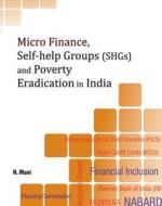 Micro Finance, Self-Help Groups (SHGs) & Poverty Eradication in India di N. Mani edito da New Century Publications