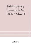 The Dublin University Calendar For The Year 1908-1909 (volume Ii) di Unknown edito da Alpha Editions