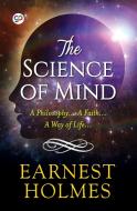 The Science of Mind di Ernest Holmes edito da General Press