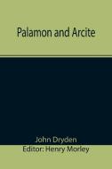 PALAMON AND ARCITE di JOHN DRYDEN edito da LIGHTNING SOURCE UK LTD