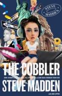 The Cobbler: How I Disrupted an Industry, Fell from Grace, and Came Back Stronger Than Ever di Steve Madden, Jodi Lipper edito da STEVE MADDEN LTD