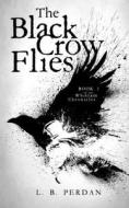 The Black Crow Flies di L. B. Perdan edito da LIGHTNING SOURCE INC