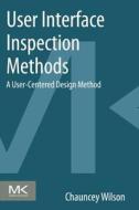 User Interface Inspection Methods: A User-Centered Design Method di Chauncey Wilson edito da MORGAN KAUFMANN PUBL INC