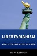 Libertarianism: What Everyone Needs to Know(r) di Jason Brennan edito da OXFORD UNIV PR