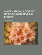 A Mechanical Account Of Poisons; In Several Essays di Richard Mead edito da General Books Llc