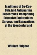 Traditions Of De-coo-dah, And Antiquarian Researches di William Pidgeon edito da General Books Llc