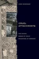Cruel Attachments - The Ritual Rehab of Child Molesters in Germany di John Borneman edito da University of Chicago Press