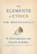 The Elements Of Ethics di W. Brad Johnson, Charles R. Ridley edito da Palgrave Macmillan