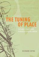 The Tuning of Place - Sociable Spaces and Pervasive Digital Media di Richard Coyne edito da MIT Press