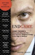 Endgame: Bobby Fischer's Remarkable Rise and Fall: From America's Brightest Prodigy to the Edge of Madness di Frank Brady edito da BROADWAY BOOKS
