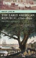 Daily Life in the Early American Republic, 1790-1820: Creating a New Nation di David S. Heidler, Jeanne T. Heidler edito da GREENWOOD PUB GROUP